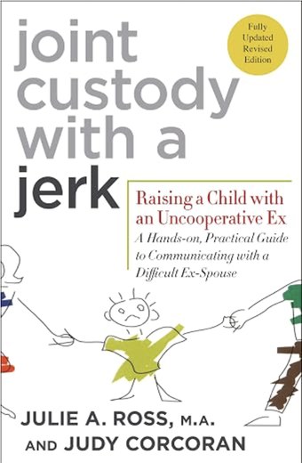Joint Custody with a Jerk by Julie A. Ross and Judy Corcoran
